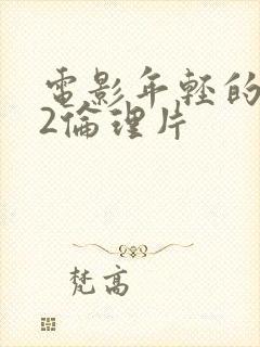 电影年轻的嫂子2伦理片