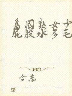 岛国熟女少妇大屁股水多毛多