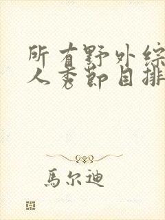 所有野外综艺真人秀节目排行榜