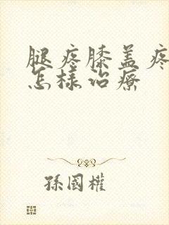 腿疼膝盖疼水肿怎样治疗