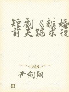 短剧《离婚当天前夫跪求复婚》封面