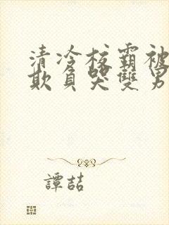 清冷校霸被校草欺负哭双男主