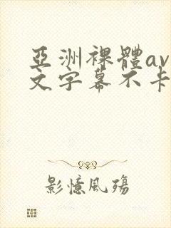 亚洲裸体av中文字幕不卡