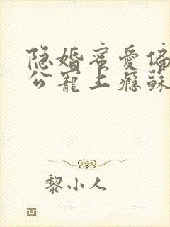 隐婚蜜爱偏执老公宠上瘾苏御封面