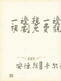 一边亲一边爱电视剧免费观看全集高清