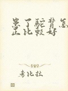 患了驼背怎么矫正比较好