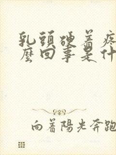 乳头硬着疼是怎么回事是什么原因