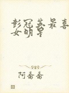 彭冠英最喜欢的女明星封面