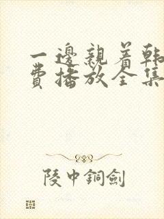 一边亲着韩剧免费播放全集高清在线