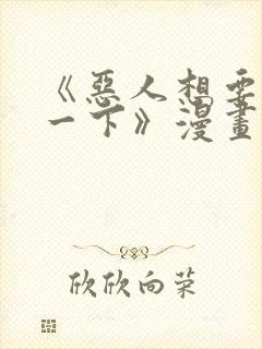 《恶人想要抢救一下》漫画免费