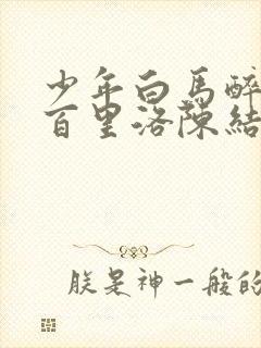 少年白马醉春风百里洛陈结局