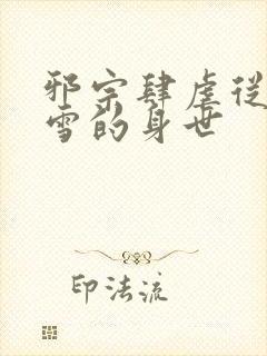 邪宗肆虐从千仞雪的身世