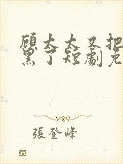 顾太太又把您拉黑了短剧免费观看