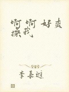 啊 啊 好爽 操我