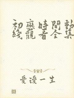 初恋时间动漫在线观看全集免费高清封面