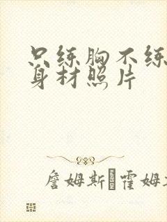 只练胸不练背的身材照片