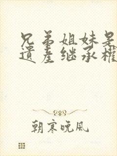 兄弟姐妹是否有遗产继承权