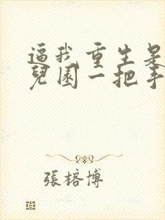 逼我重生是吧幼儿园一把手免费阅读全文