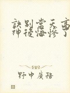 诀别当天高冷女神后悔惨了短剧免费观看