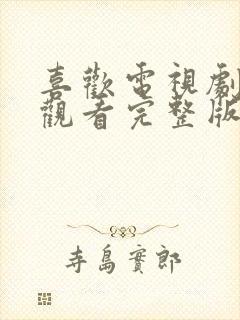 喜欢电视剧在线观看完整版免费高清