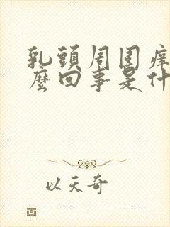 乳头周围痒是怎么回事是什么原因