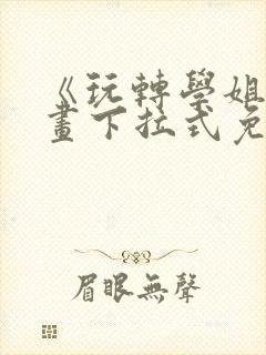 《玩转学姐》漫画下拉式免费漫画