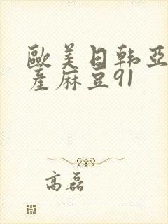 欧美日韩亚洲国产麻豆91