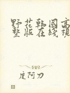 野花韩国高清完整版在线视频