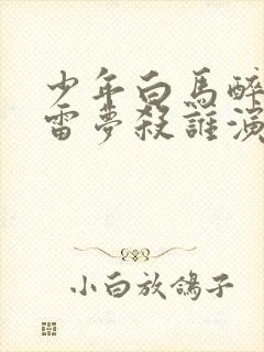 少年白马醉春风雷梦杀谁演