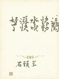 好涨水快流出来了快吃动阅读