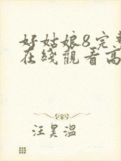 好姑娘8完整版在线观看高清