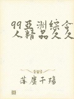 99亚洲综合成人精品久久久