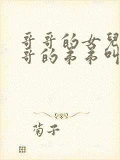 哥哥的女儿叫哥哥的弟弟叫什么