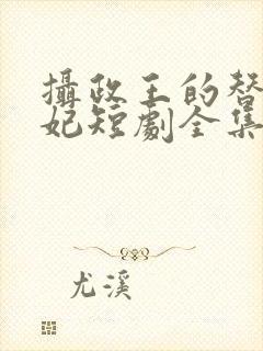 摄政王的替嫁王妃短剧全集