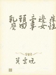 乳头旁边痒是怎么回事女性怎么办