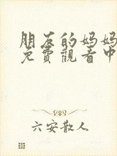 朋友的妈妈在线免费观看中文字幕