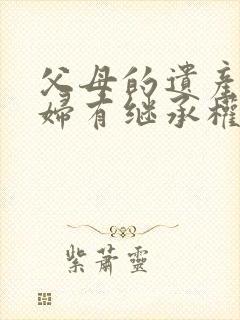 父母的遗产儿媳妇有继承权吗?