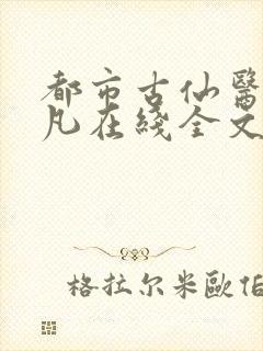 都市古仙医叶不凡在线全文免费阅读