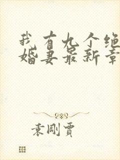 我有九个绝色未婚妻最新章节在线阅读