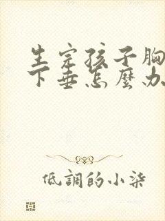 生完孩子胸变小下垂怎么办