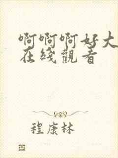 啊啊啊好大好爽在线观看