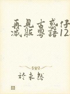 再见古惑仔未删减版粤语1280p超清