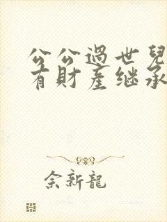 公公过世儿媳妇有财产继承权吗