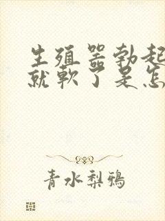 生殖器勃起一会就软了是怎么回事