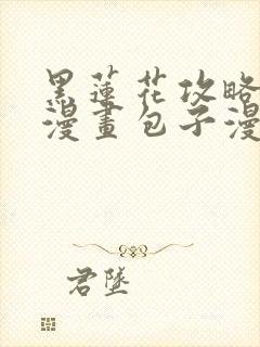 黑莲花攻略手册漫画包子漫画