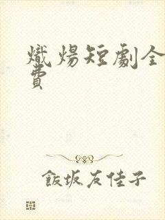 炽炀短剧全集免费