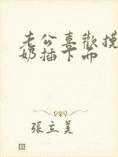 老公喜欢摸奶吃奶插下面