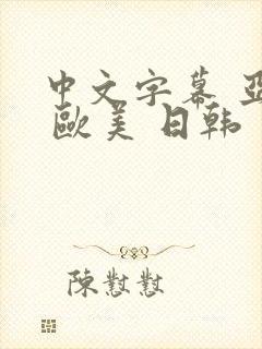 中文字幕 亚洲 欧美 日韩