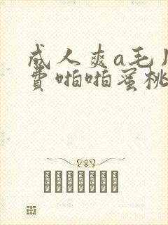 成人爽a毛片免费啪啪蜜桃