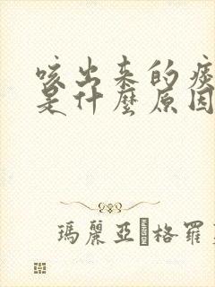 咳出来的痰结块是什么原因